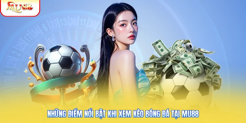Xem Kèo Bóng Đá Tại Mu88 | Cập Nhật Tỷ Lệ Nhanh Chóng 1 Những điểm nổi bật khi xem kèo bóng đá tại Mu88