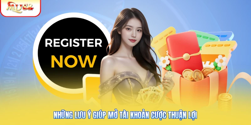 Đăng Ký Mu88 | Nhận Ngay Mã Thưởng Nạp Đầu Siêu Khủng Cực Dễ 2 Những lưu ý giúp mở tài khoản cược thuận lợi