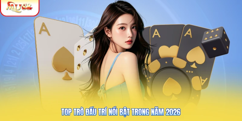 Game Bài Mu88 | Khám Phá Sảnh Đấu Trí Săn Lãi Khủng Nhất 2 Top trò đấu trí nổi bật trong năm 2026